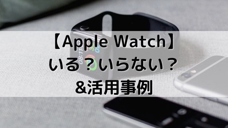 【Apple Watch】いる？いらない？_アイキャッチ02