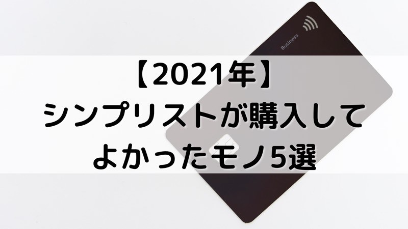 【2021年】シンプリストが購入してよかったモノ5選_アイキャッチ